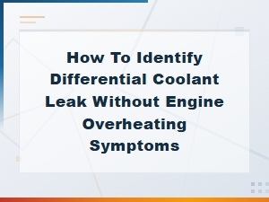 Identifying Differential Coolant Leaks Without Overheating Symptoms