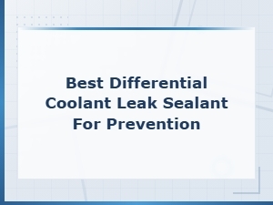 Best Differential Coolant Leak Sealant for Prevention and Maintenance